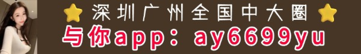 深圳广州全国中大圈与你app：ay6699yu