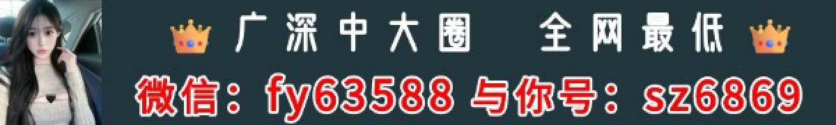 广深中大圈，全网最低  微信：fy63588 与你号：szsz6868