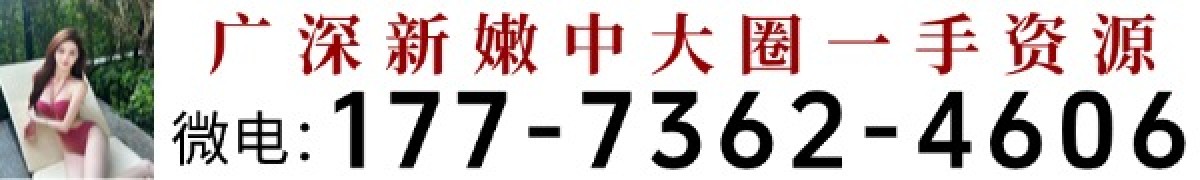广深高端中大圈一手资源 微电：177-7362-4606